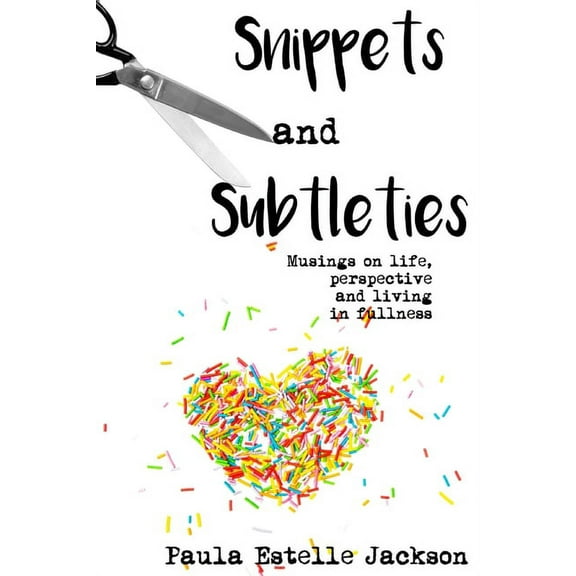 Snippets and Subtleties: Musings on life, perspective and living in fullness, (Paperback)
