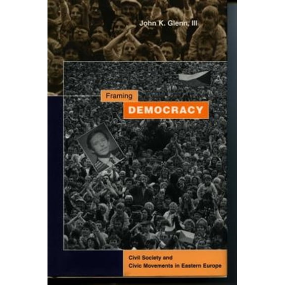 Pre-Owned Framing Democracy : Civil Society and Civic Movements in Eastern Europe (Paperback)