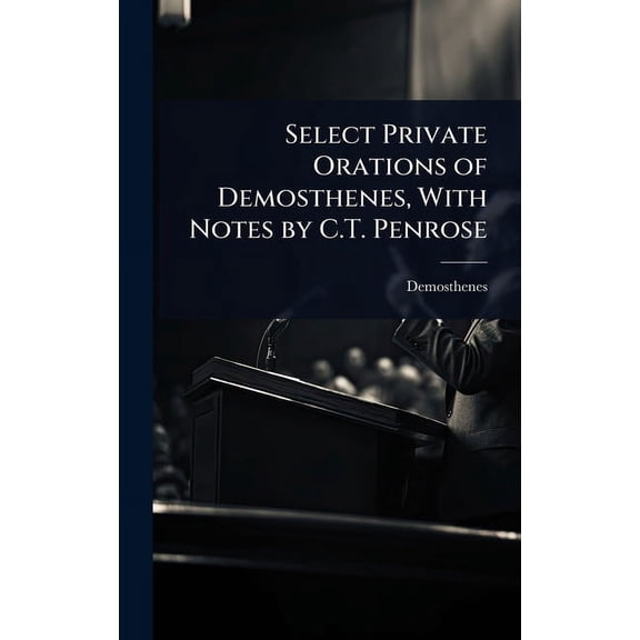 Select Private Orations of Demosthenes, With Notes by C.T. Penrose, (Hardcover)