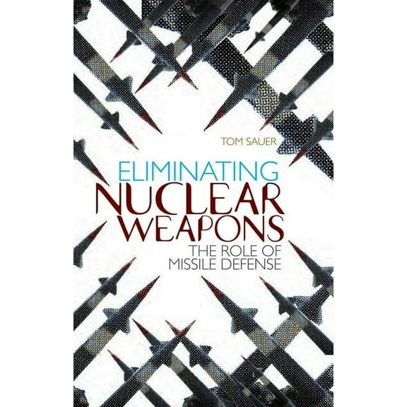 Eliminating Nuclear Weapons: The Role of Missile Defense, (Hardcover)