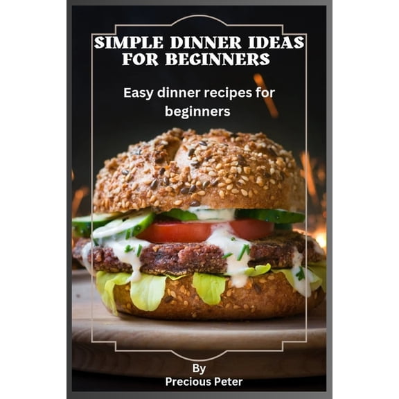 Simple dinner ideas for beginners: Easy dinner recipes for beginners, (Paperback)