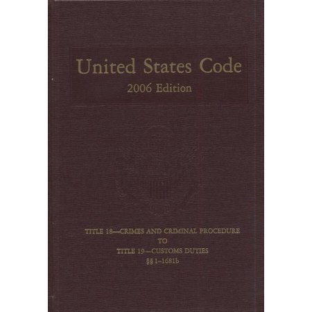 United States Code, 2006, V. 11, Title 18, Crimes and Criminal Procedure to Title 19, Customs Duties, Sections 1-1681b Hardcover