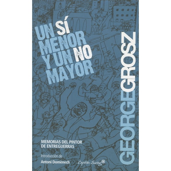 Un Sí Menor y Un No Mayor CAPITAN SWING LIBROS George Grosz