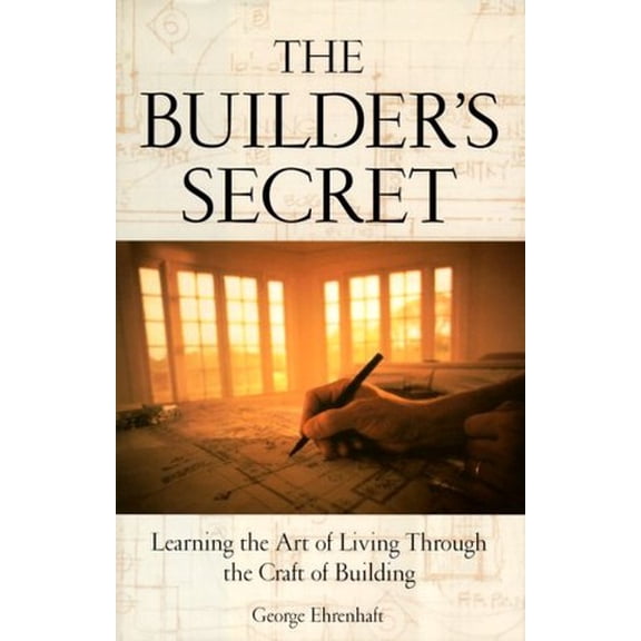 Pre-Owned The Builder's Secret: Learning the Art of Living Through the Craft of Building (Hardcover) 0761516077 9780761516071