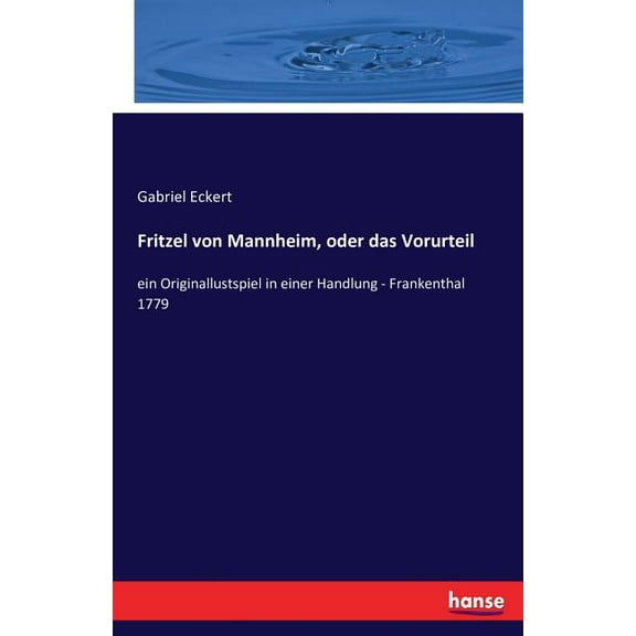 Fritzel von Mannheim, oder das Vorurteil: ein Originallustspiel in einer Handlung - Frankenthal 1779, (Paperback)