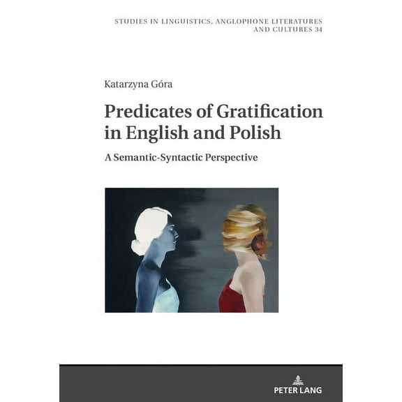 Studies in Linguistics, Anglophone Literatures and Cultures: Predicates of Gratification in English and Polish: A Semantic-Syntactic Perspective (Hardcover)