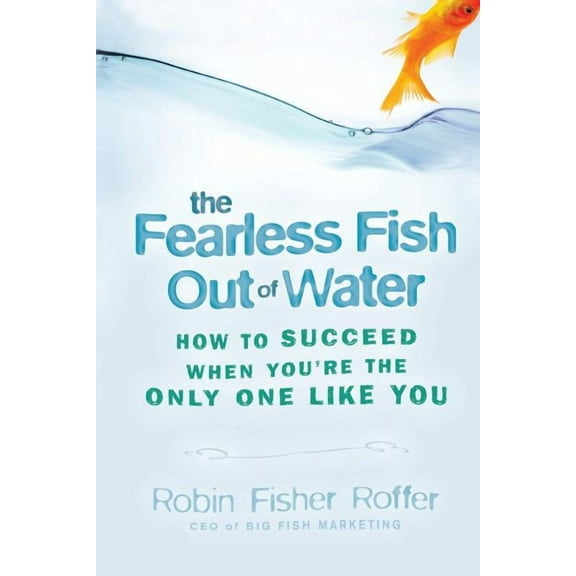 The Fearless Fish Out of Water: How to Succeed When You're the Only One Like You, (Paperback)
