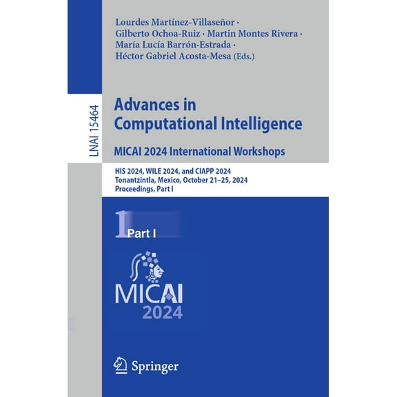 Advances in Computational Intelligence. Micai 2024 International Workshops: His 2024, Wile 2024, and Ciapp 2024, Tonantz, (Paperback)