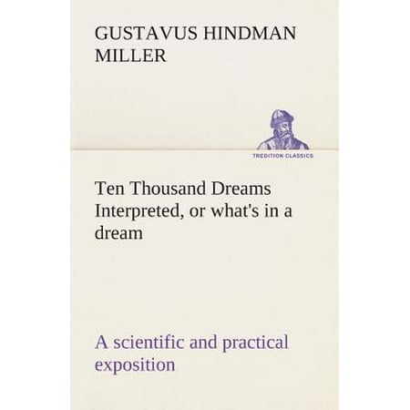 Ten Thousand Dreams Interpreted Or Whats In A Dream A Scientific And Practical Exposition - 