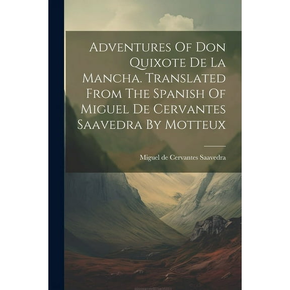 Adventures Of Don Quixote De La Mancha. Translated From The Spanish Of Miguel De Cervantes Saavedra By Motteux (Paperback)