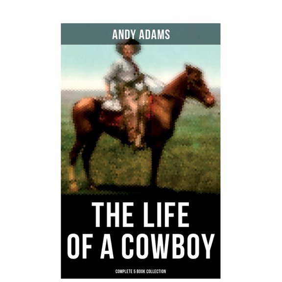 The Life of a Cowboy: Complete 5 Book Collection: True Life Tales of Texas Cowboys and Adventure Novels, (Paperback)