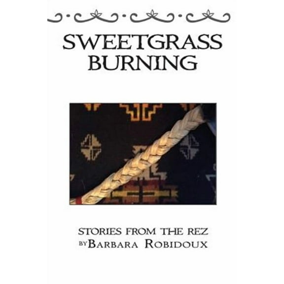 Sweetgrass Burning: Stories From The Rez -- Barbara Robidoux