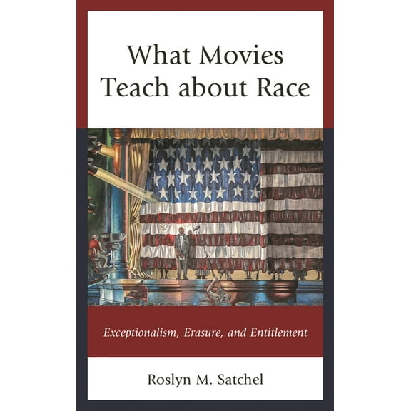 Rhetoric, Race, and Religion What Movies Teach about Race: Exceptionalism, Erasure, and Entitlement, (Hardcover)