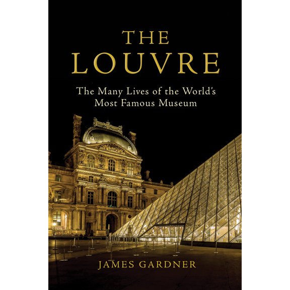 Pre-Owned The Louvre: The Many Lives of the World's Most Famous Museum (Hardcover) 0802148778 9780802148773