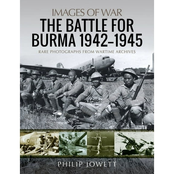 Images of War: The Battle for Burma, 1942-1945 (Paperback)