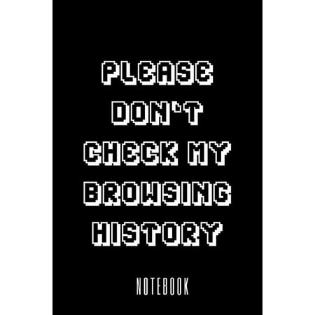 Please Don't Check My Browsing History - Notebook (Best Way To Delete Browsing History)