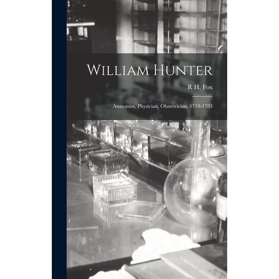 William Hunter : Anatomist, Physician, Obstetrician, 1718-1783 (Hardcover)