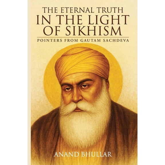 The Eternal Truth in the Light of Sikhism: Pointers from Gautam Sachdeva, (Paperback)