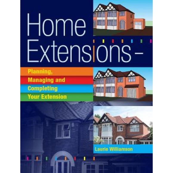 Home Extensions: Planning, Managing and Completing Your Extension