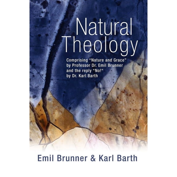 Natural Theology: Comprising "Nature and Grace" by Professor Dr. Emil Brunner and the Reply "No!" by Dr. Karl Barth (Paperback)