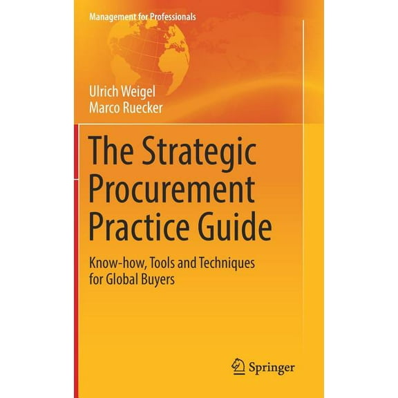 Management for Professionals The Strategic Procurement Practice Guide: Know-How, Tools and Techniques for Global Buyers, (Hardcover)