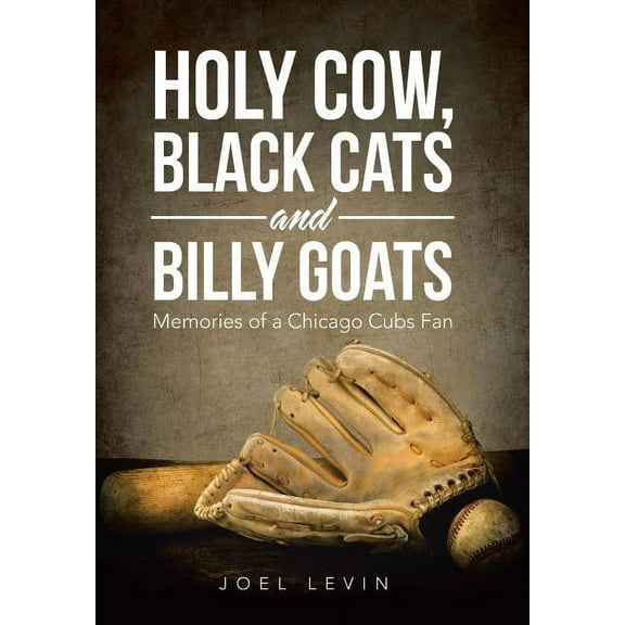 Holy Cow, Black Cats and Billy Goats: Memories of a Chicago Cubs Fan (Hardcover) by Joel Levin