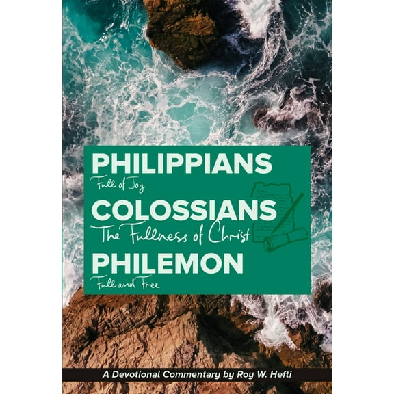 A Devotional Commentary by Roy Hefti Philippians, Colossians, Philemon: The Fullness of Christ, (Paperback)