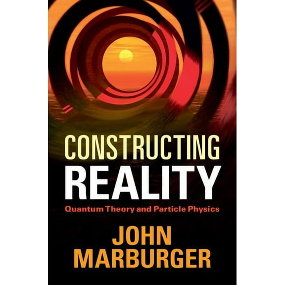 Constructing Reality: Quantum Theory and Particle Physics, (Hardcover)