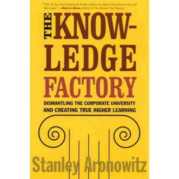 Pre-owned Knowledge Factory : Dismantling the Corporate Universtiy and Creating True Higher Learning, Paperback by Aronowitz, Stanley, ISBN 0807031232, ISBN-13 9780807031230