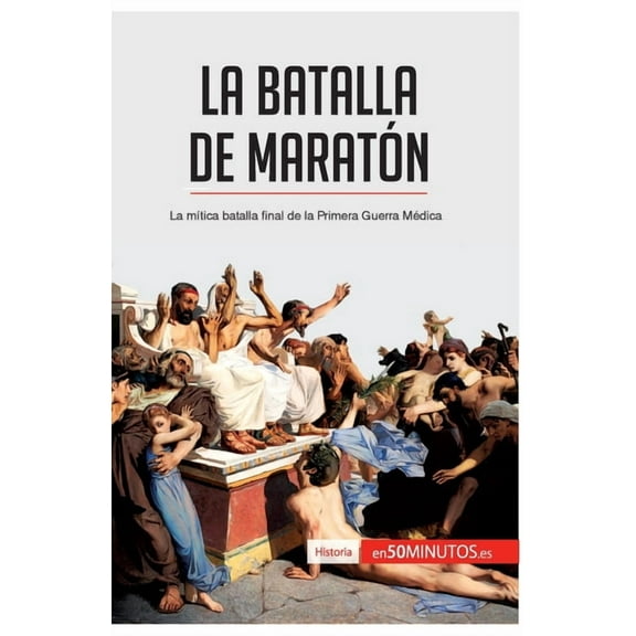 La batalla de Maratón: La mítica batalla final de la Primera Guerra Médica, (Paperback)