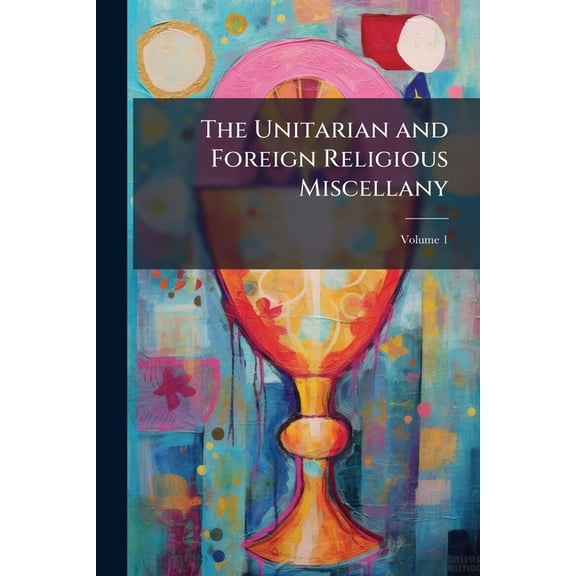 The Unitarian and Foreign Religious Miscellany; Volume 1 (Paperback)