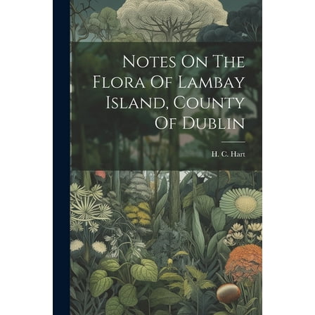 Notes On The Flora Of Lambay Island, County Of Dublin (Paperback)