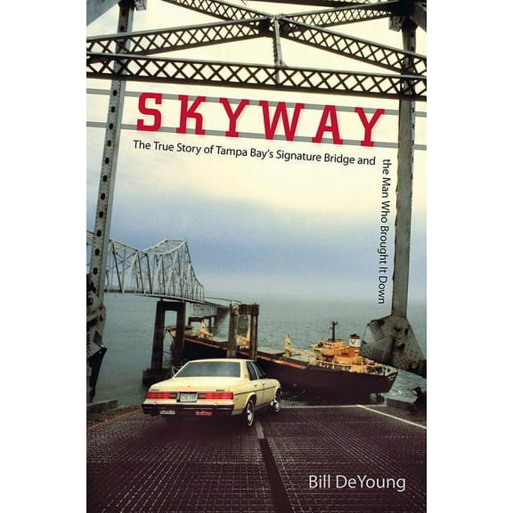 Skyway: The True Story of Tampa Bay's Signature Bridge and the Man Who Brought It Down, (Paperback)