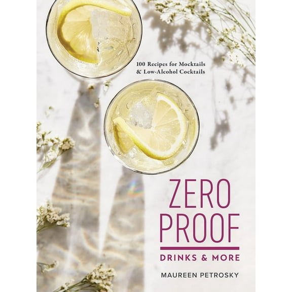 Zero Proof Drinks and More: 100 Recipes for Mocktails and Low-Alcohol Cocktails, (Paperback)