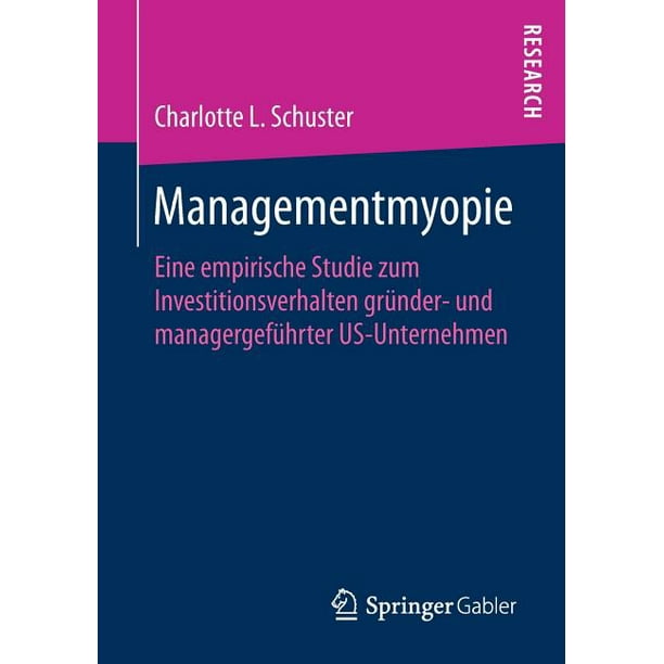 Managementmyopie Eine Empirische Studie Zum Investitionsverhalten Gründer Und Managergeführter