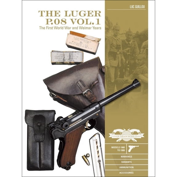 Classic Guns of the World The Luger P.08 Vol. 1: The First World War and Weimar Years: Models 1900 to 1908, Markings, Variants, Ammunition, Access, Book 6, (Hardcover)