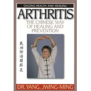 Arthritis the Chinese Way of Healing and Prevention-Massage, Cavity Press, and Qigong Exercises