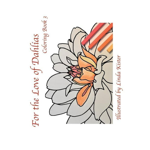 For the Love of Dahlias For the Love of Dahlias: Coloring Book 3, Book 3, (Paperback)