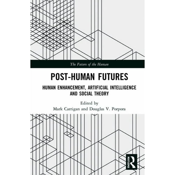 Future of the Human Post-Human Futures: Human Enhancement, Artificial Intelligence and Social Theory, (Hardcover)