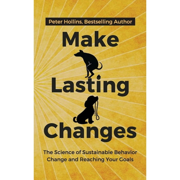 Make Lasting Changes: The Science of Sustainable Behavior Change and Reaching Your Goals, (Paperback)