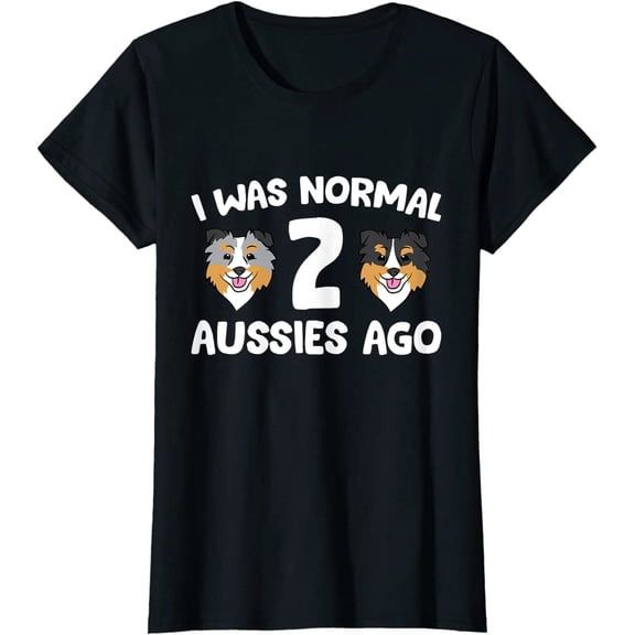 Women Tops I Was Normal 2 Aussies Ago Funny Australian Shepherd Casual T-Shirt