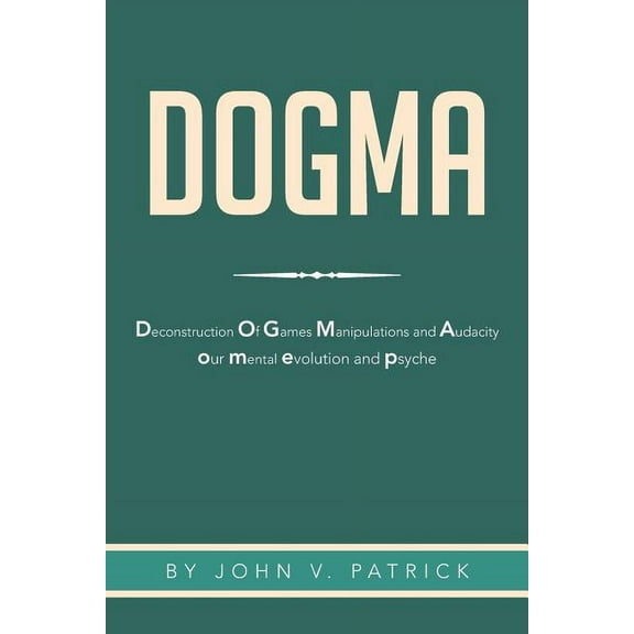 Dogma: The Deconstruction and Evolution of Our Psyche (Paperback)