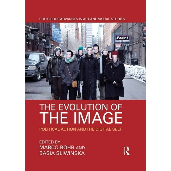 Routledge Advances in Art and Visual Stu The Evolution of the Image: Political Action and the Digital Self, (Paperback)