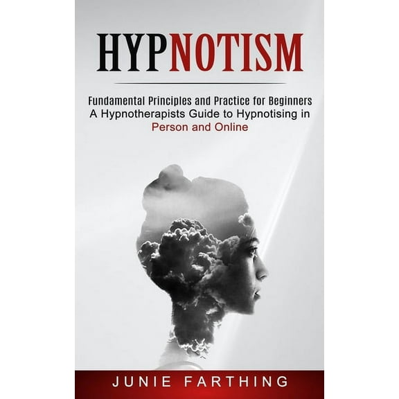 Hypnotism: Fundamental Principles and Practice for Beginners (A Hypnotherapists Guide to Hypnotising in Person and Online) (Paperback)