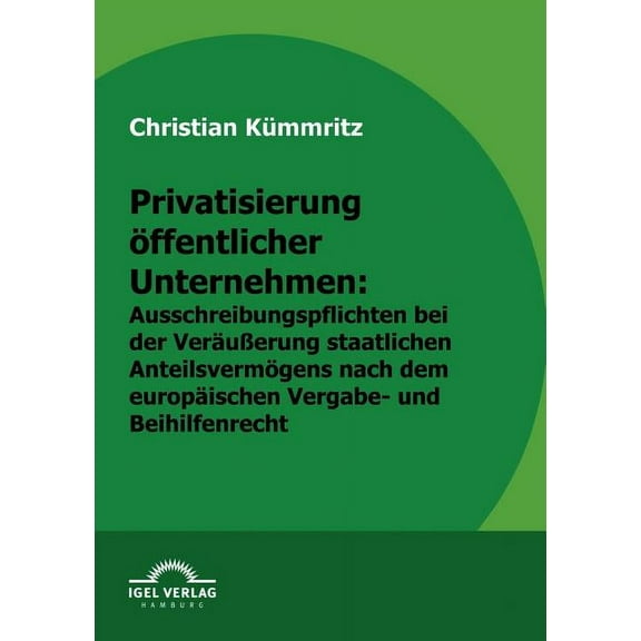 Privatisierung öffentlicher Unternehmen: Ausschreibungspflichten bei der Veräußerung staatlichen Anteilsvermögens nach europäischem Vergabe- und Beihilfenrecht (Paperback)