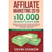 Make Money Online from Home: Affiliate Marketing 2019 : $10,000/Month Ultimate Guide-Make a Passive Income Fortune Marketing on Facebook, Instagram, YouTube, Google, and Native Ads Products of Others and Forgetting Any Customer Troubles (Series #1) (Paperback)
