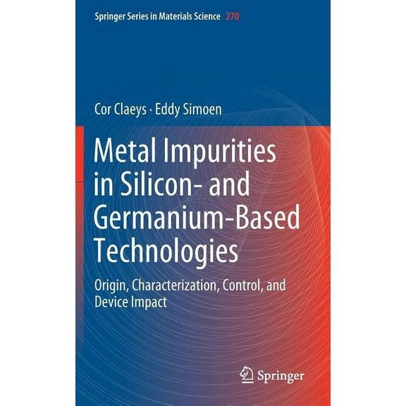 Springer Materials Science Metal Impurities in Silicon- And Germanium-Based Technologies: Origin, Characterization, Control, and Device Impact, Book 270, (Hardcover)