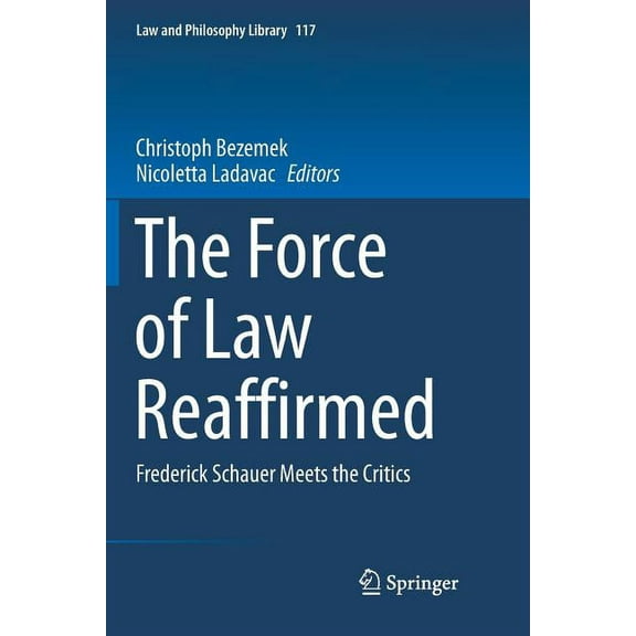 Law and Philosophy Library The Force of Law Reaffirmed: Frederick Schauer Meets the Critics, Book 117, (Paperback)