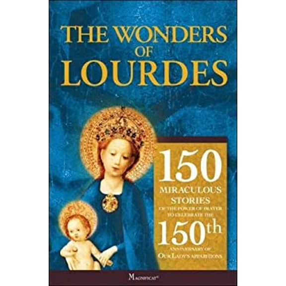 The Wonders of Lourdes: 150 Miraculous Stories of the Power of Prayer to Celebrate; the 150th Anniversary of Our Ladys Apparition (Paperback) 0979808618 9780979808616