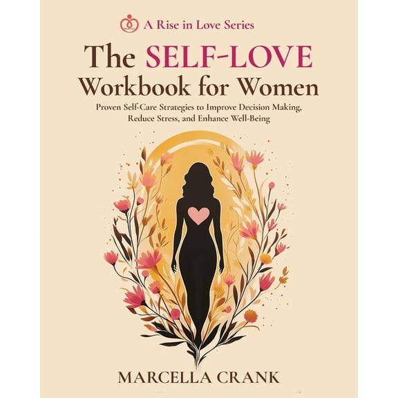 The Self-Love Workbook for Women: Proven Self-Care Strategies to Improve Decision Making, Reduce Stress, and Enhance Wel, (Paperback)